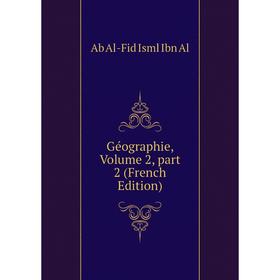 

Книга Géographie, Volume 2, part 2 (French Edition). Ab Al-Fid Isml Ibn Al