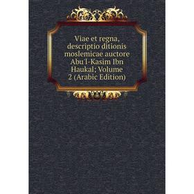 

Книга Viae et regna, descriptio ditionis moslemicae auctore Abu'l-Kasim Ibn Haukal; Volume 2 (Arabic Edition)