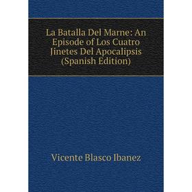 

Книга La Batalla Del Marne: An Episode of Los Cuatro Jinetes Del Apocalipsis