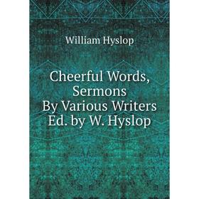 

Книга Cheerful Words, Sermons By Various Writers Ed. by W. Hyslop. William Hyslop