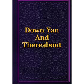 

Книга Down Yan And Thereabout