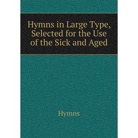 

Книга Hymns in Large Type, Selected for the Use of the Sick and Aged. Hymns