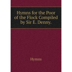 

Книга Hymns for the Poor of the Flock Compiled by Sir E. Denny.. Hymns