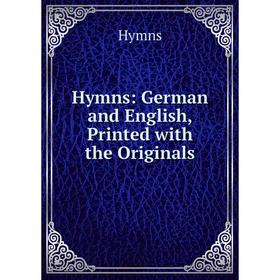 

Книга Hymns: German and English, Printed with the Originals. Hymns