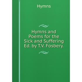 

Книга Hymns and Poems for the Sick and Suffering Ed. by T.V. Fosbery.. Hymns