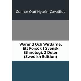 

Книга Wärend Och Wirdarne, Ett Försök I Svensk Ethnologi. 2 Deler (Swedish Edition). Gunnar Olof Hyltén-Cavallius