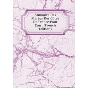 

Книга Annuaire Des Marées Des Côtes De France Pour L'an. (French Edition)
