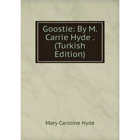 

Книга Goostie: By M. Carrie Hyde. (Turkish Edition). Mary Caroline Hyde