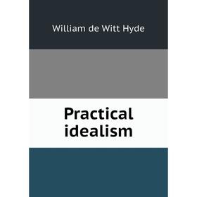 

Книга Practical idealism. William de Witt Hyde