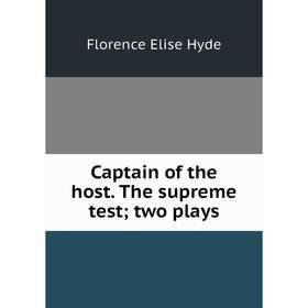 

Книга Captain of the host. The supreme test; two plays. Florence Elise Hyde