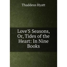 

Книга Love'S Seasons, Or, Tides of the Heart: In Nine Books