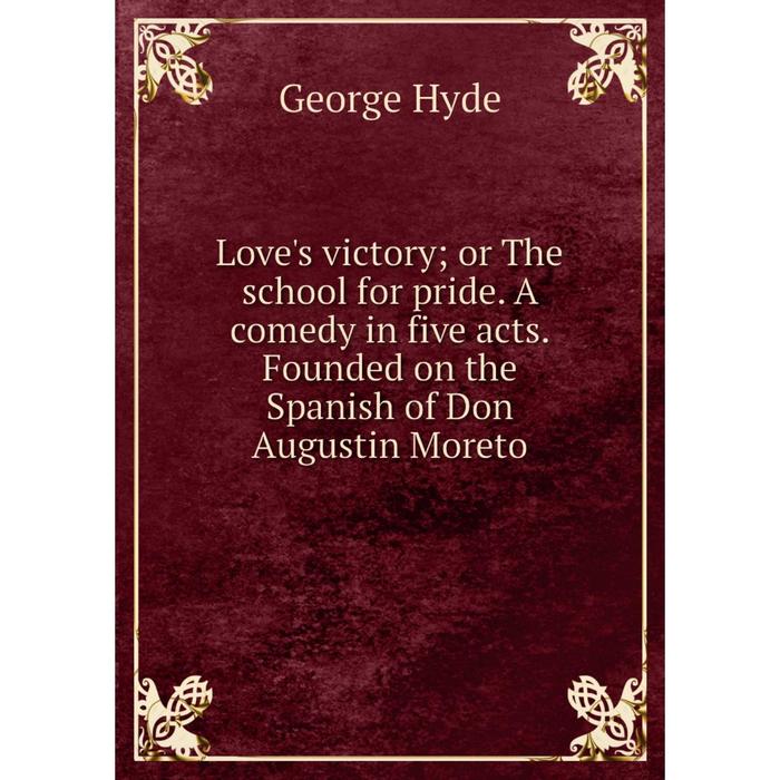 фото Книга love's victory; or the school for pride a comedy in five acts founded on the spanish of don augustin moreto nobel press