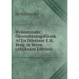 

Книга Hvilostunder, Öfversättningsförsök Af En Dilettant E.H. Brag. in Verse. (Afrikaans Edition). Hvilostunder