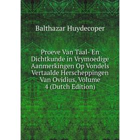 

Книга Proeve Van Taal- En Dichtkunde in Vrymoedige Aanmerkingen Op Vondels Vertaalde Herscheppingen Van Ovidius, Volume 4 (Dutch Edition)