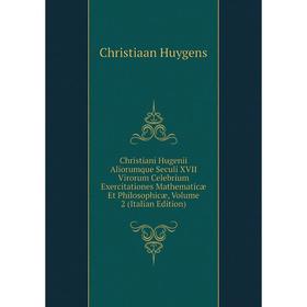 

Книга Christiani Hugenii Aliorumque Seculi XVII Virorum Celebrium Exercitationes Mathematicæ Et Philosophicæ, Volume 2 (Italian Edition). Christiaan H