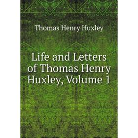 

Книга Life and Letters of Thomas Henry Huxley, Volume 1