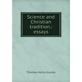 

Книга Science and Christian tradition.: essays. Thomas Henry Huxley
