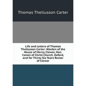 

Книга Life and Letters of Thomas Thellusson Carter: Warden of the House of Mercy, Clewer, Hon Canon of Christ Church, Oxford