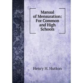 

Книга Manual of Mensuration: For Common and High Schools