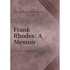 

Книга Frank Rhodes: A Memoir. George Thomas Hutchinson