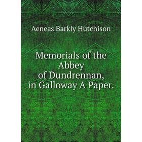 

Книга Memoria ls of the Abbey of Dundrennan, in Galloway A Paper
