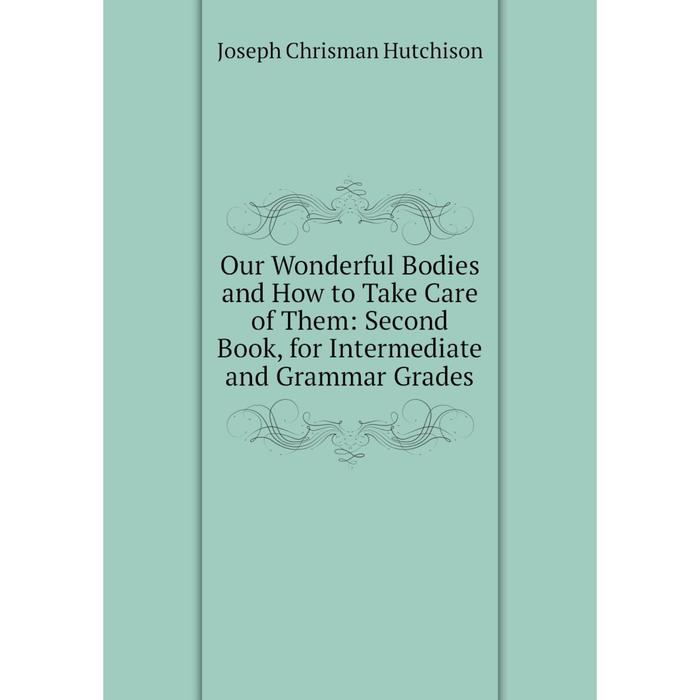 фото Книга our wonderful bodies and how to take care of the m: second book, for intermediate and grammar grades nobel press