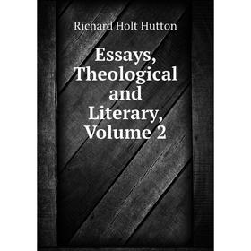 

Книга Essays, Theological and Literary, Volume 2. Richard Holt Hutton
