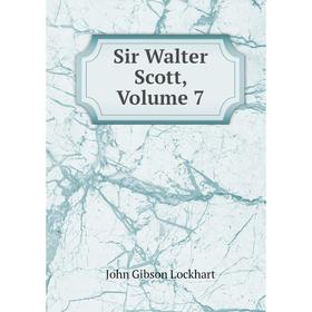 

Книга Sir Walter Scott, Volume 7. J. G. Lockhart