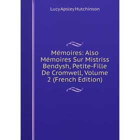 

Книга Mémoires: Also Mémoires Sur Mistriss Bendysh, Petite-Fille De Cromwell, Volume 2