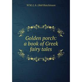

Книга Golden porch: a book of Greek fairy tales. W M. L. b. 1868 Hutchinson