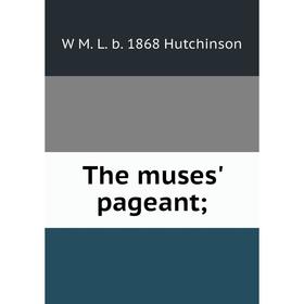

Книга The muses' pageant; W M. L. b. 1868 Hutchinson