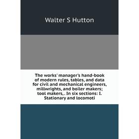 

Книга The works' manager's hand-book of modern rules, tables, and data for civil and mechanical engineers, millwrights, and boiler makers; tool makers