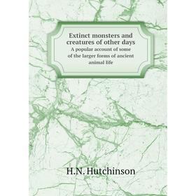 

Книга Extinct monsters and creatures of other days A popular account of some of the larger forms of ancient animal life. H.N. Hutchinson