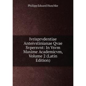 

Книга Ivrisprvdentiae Anteivstinianae Qvae Svpersvnt: In Vsvm Maxime Academicvm, Volume 2 (Latin Edition). Philipp Eduard Huschke