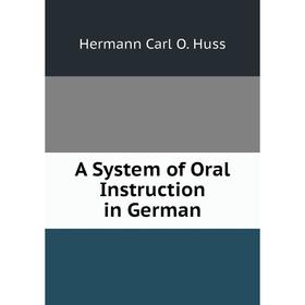 

Книга A System of Oral Instruction in German. Hermann Carl O. Huss