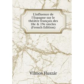 

Книга L'influence de l'Espagne sur le théâtre français des 18e & 19e siecles