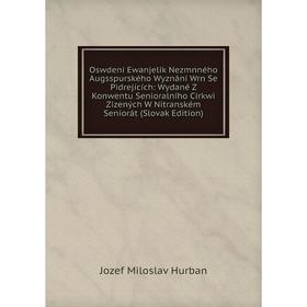 

Книга Oswdení Ewanjelik Nezmnného Augsspurského Wyznání Wrn Se Pidrejících: Wydané Z Konwentu Senioralního Cirkwi Zizených W Nitranském Seniorát