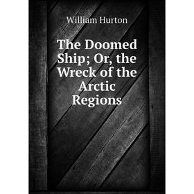 

Книга The Doomed Ship; Or, the Wreck of the Arctic Regions. William Hurton