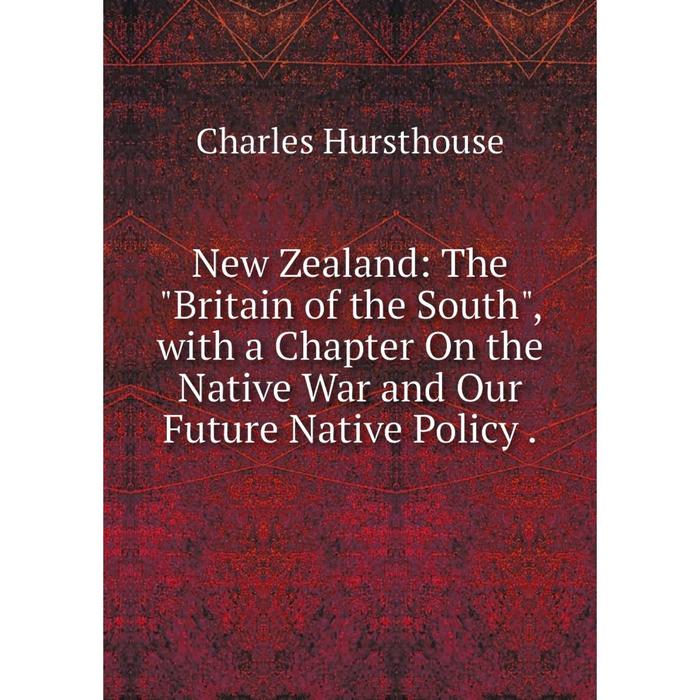 фото Книга new zealand: the britain of the south, with a chapter on the native war and our future native policy nobel press