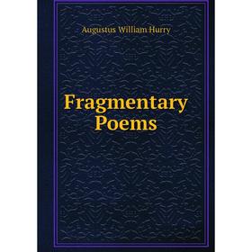 

Книга Fragmentary Poems. Augustus William Hurry