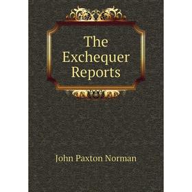 

Книга The Exchequer Reports. John Paxton Norman