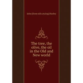 

Книга The tree, the olive, the oil in the Old and New world. John [from old catalog] Hurley