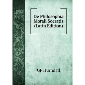 

Книга De Philosophia Morali Socratis (Latin Edition). GF Hurndall