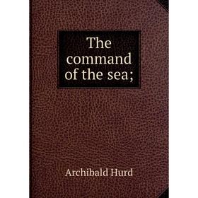 

Книга The command of the sea; Archibald Hurd