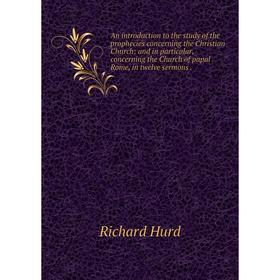 

Книга An introduction to the study of the prophecies concerning the Christian Church: and in particular, concerning the Church of papal Rome