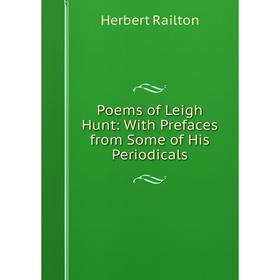 

Книга Poems of Leigh Hunt: With Prefaces from Some of His Periodicals. Herbert Railton