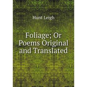 

Книга Foliage; Or Poems Original and Translated. Hunt Leigh