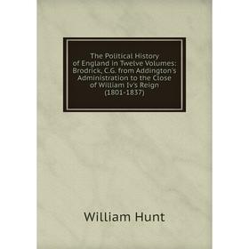 

Книга The Political History of England in Twelve Volumes: Brodrick, C.G. from Addington's Administration to the Close of William Iv's Reign (1801-1837