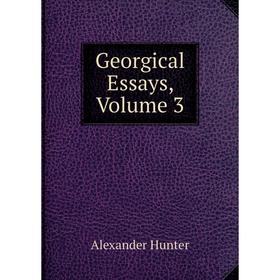 

Книга Georgical Essays, Volume 3. Alexander Hunter