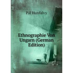 

Книга Ethnographie Von Ungarn (German Edition). Pál Hunfalvy